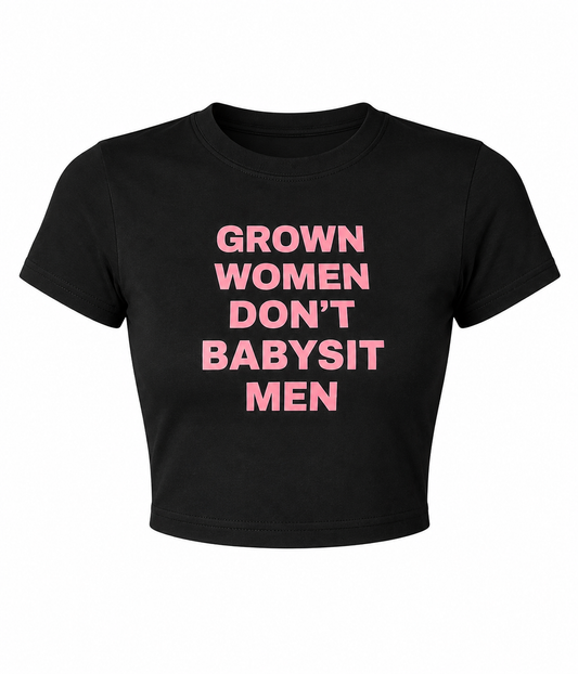 Grown Women Don’t Babysit Men Crop Top